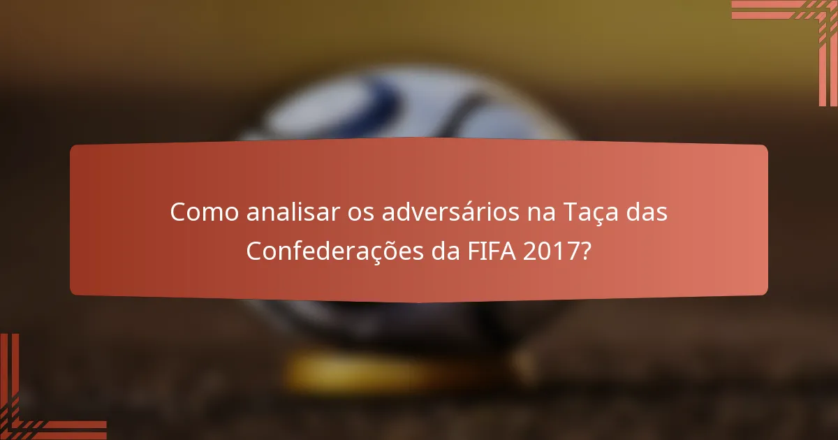 Como analisar os adversários na Taça das Confederações da FIFA 2017?