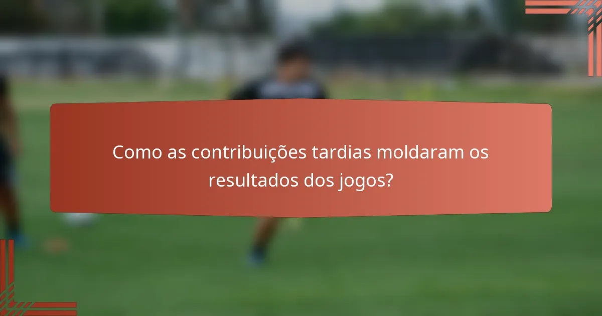 Como as contribuições tardias moldaram os resultados dos jogos?