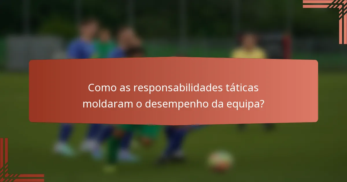 Como as responsabilidades táticas moldaram o desempenho da equipa?