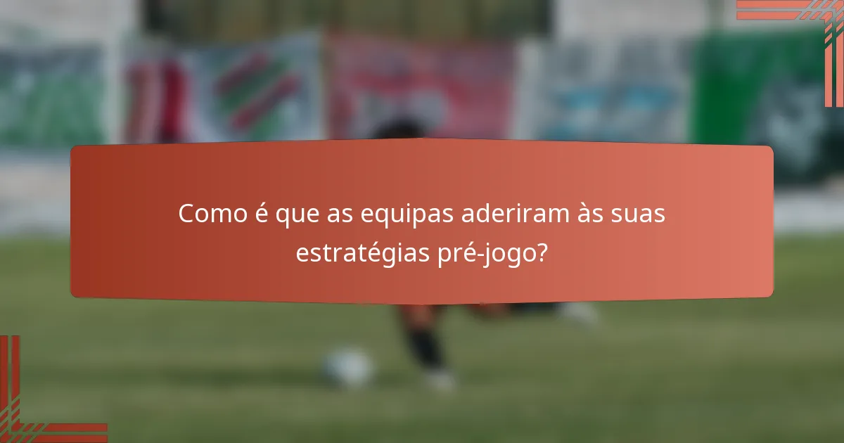 Como é que as equipas aderiram às suas estratégias pré-jogo?