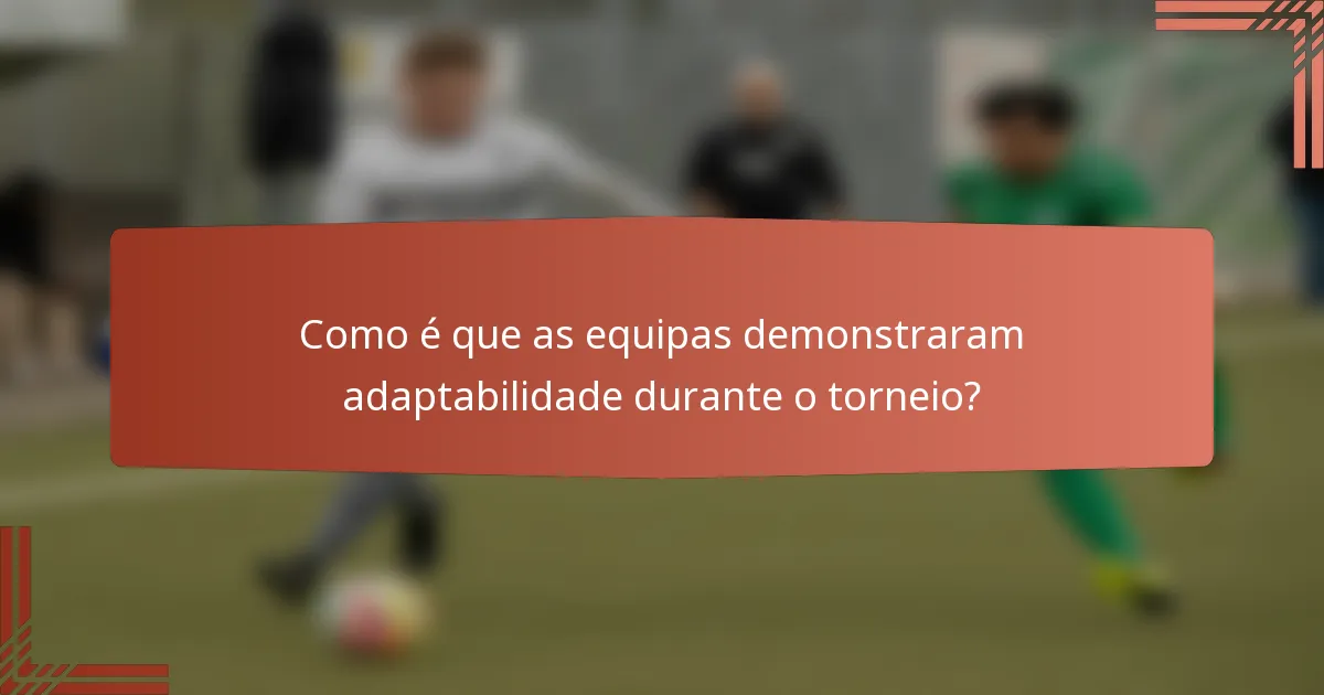 Como é que as equipas demonstraram adaptabilidade durante o torneio?