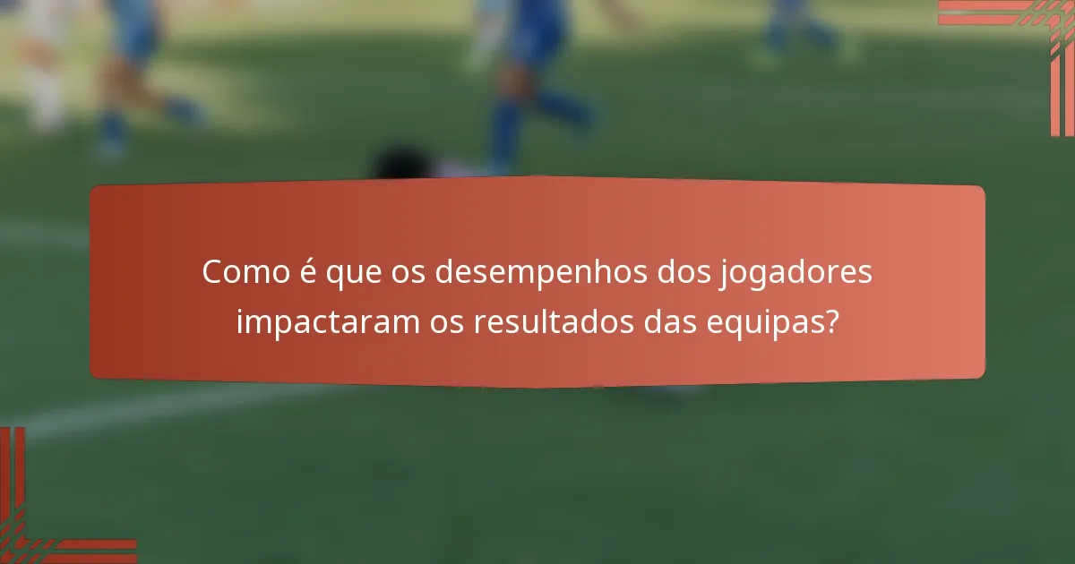 Como é que os desempenhos dos jogadores impactaram os resultados das equipas?
