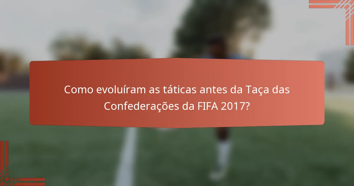 Como evoluíram as táticas antes da Taça das Confederações da FIFA 2017?