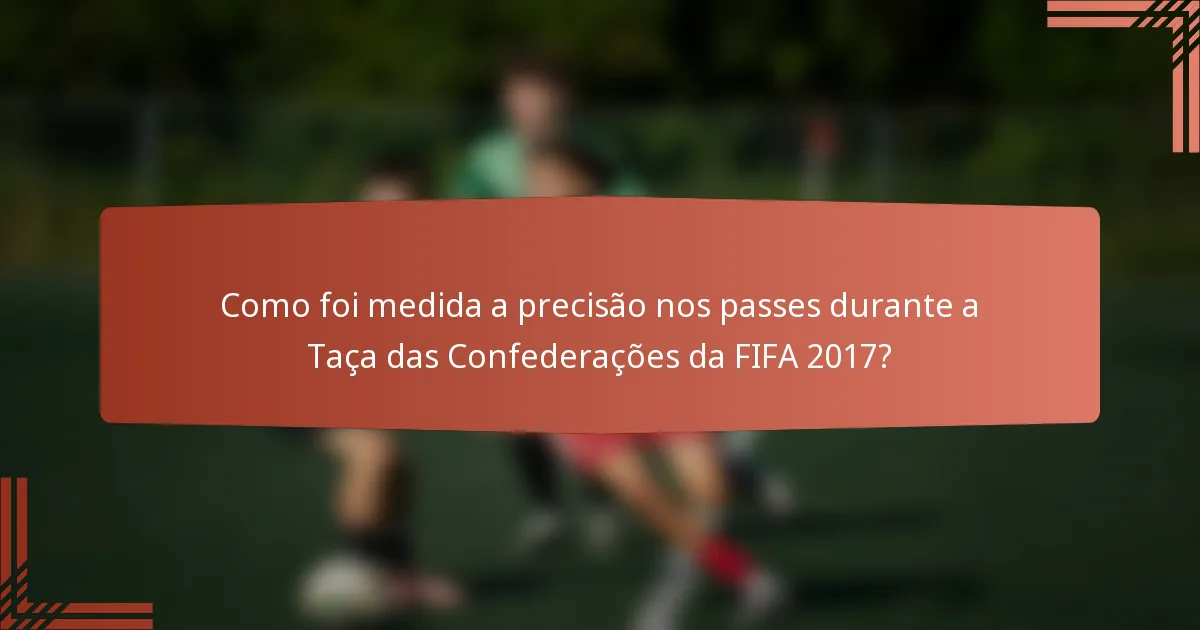 Como foi medida a precisão nos passes durante a Taça das Confederações da FIFA 2017?