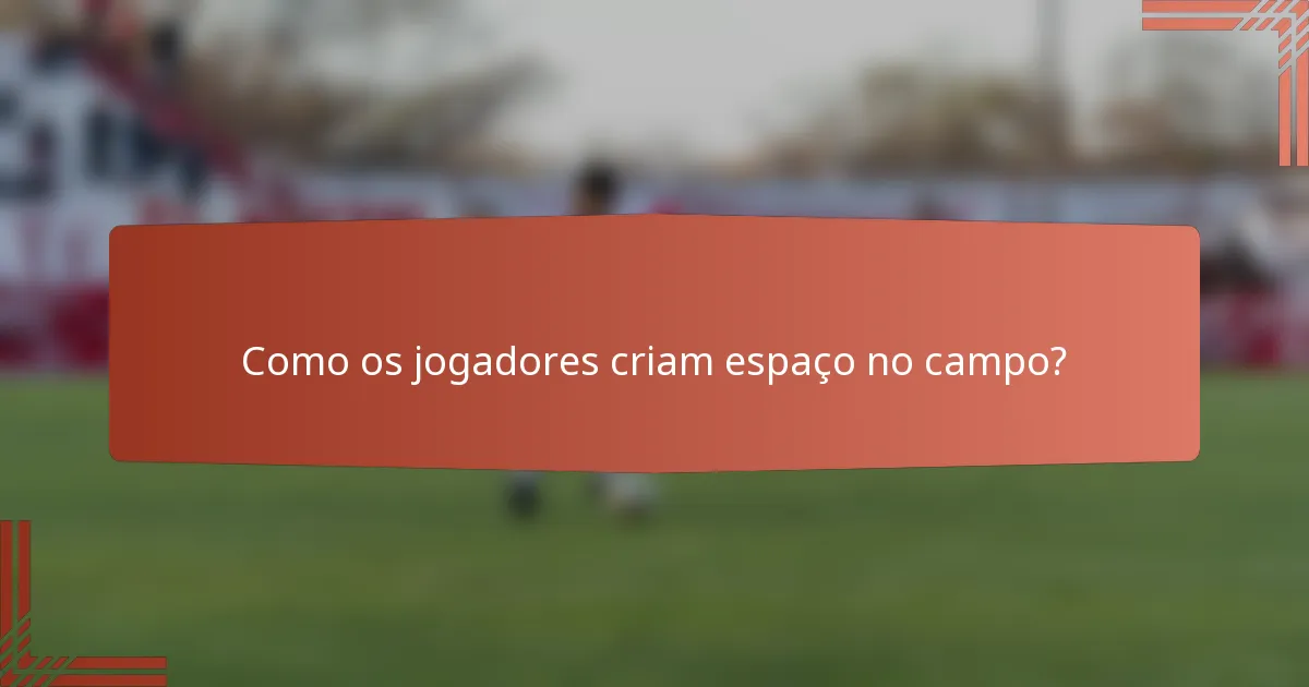 Como os jogadores criam espaço no campo?
