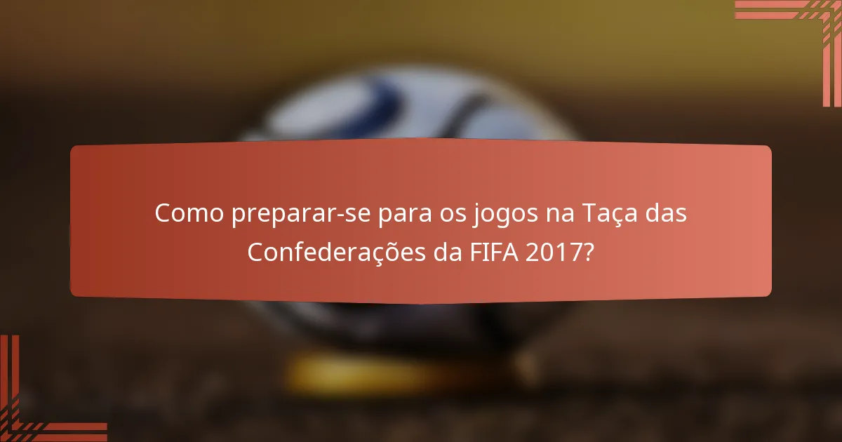 Como preparar-se para os jogos na Taça das Confederações da FIFA 2017?