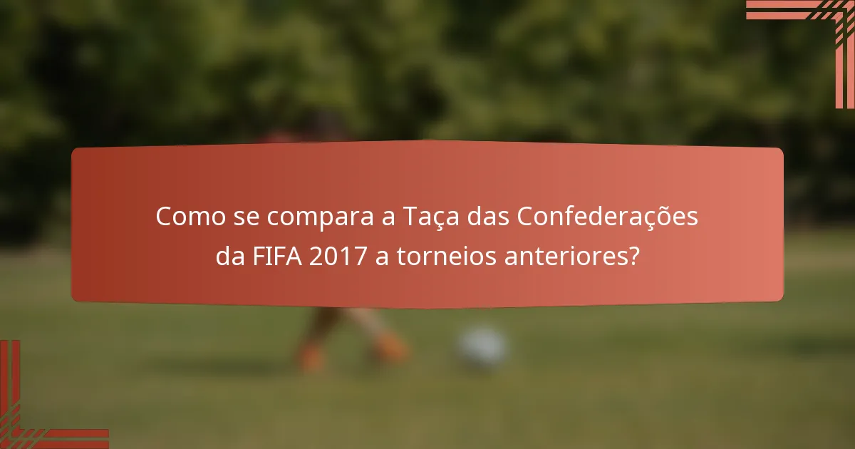 Como se compara a Taça das Confederações da FIFA 2017 a torneios anteriores?