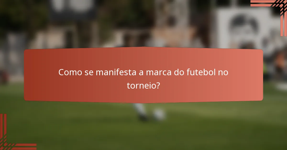 Como se manifesta a marca do futebol no torneio?