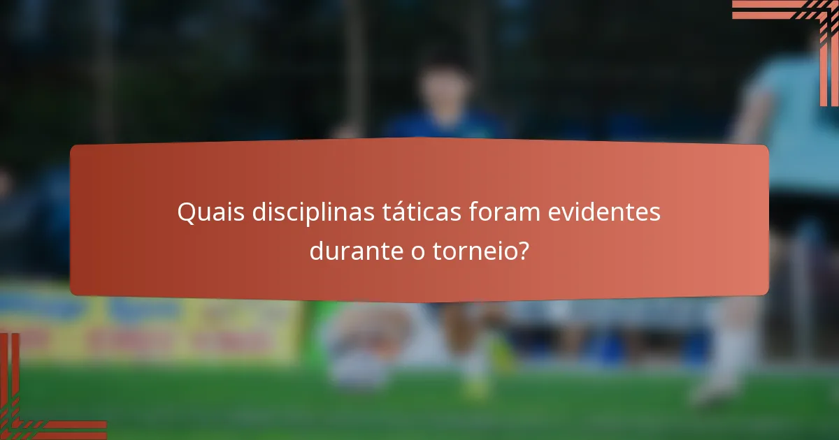 Quais disciplinas táticas foram evidentes durante o torneio?