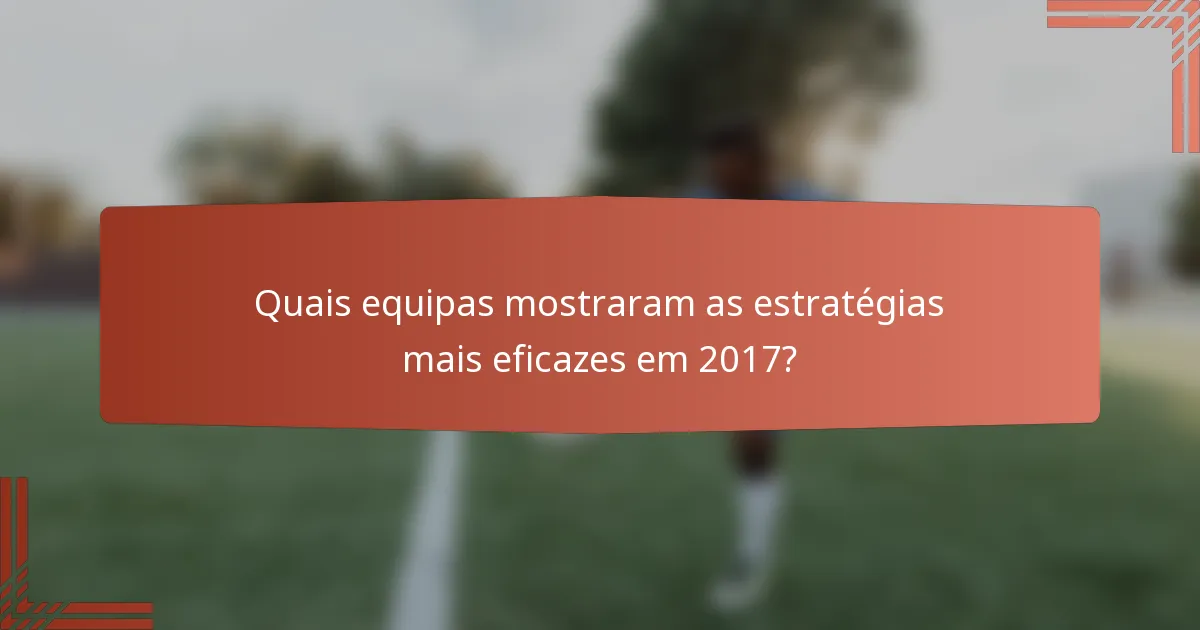 Quais equipas mostraram as estratégias mais eficazes em 2017?