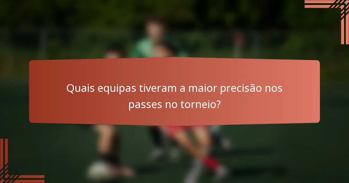 Quais equipas tiveram a maior precisão nos passes no torneio?