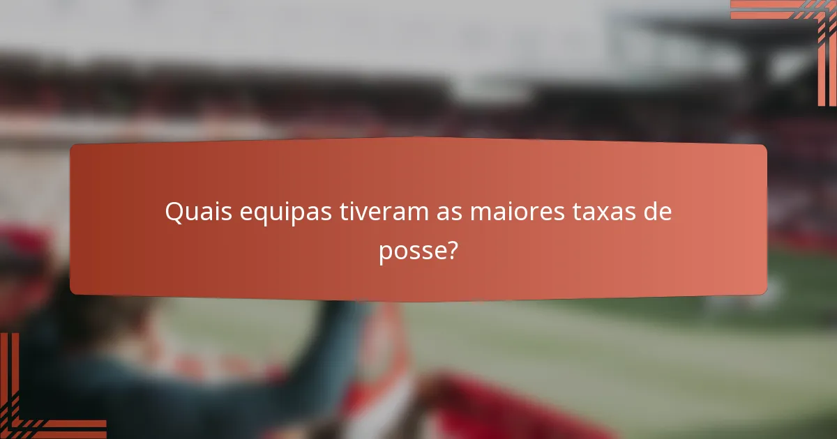 Quais equipas tiveram as maiores taxas de posse?