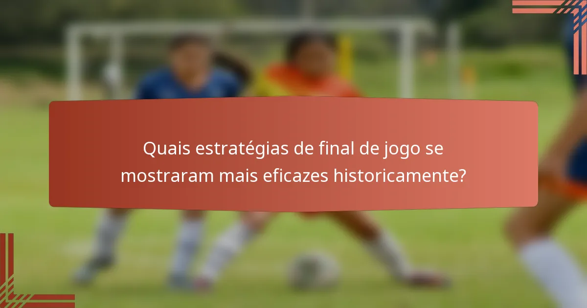 Quais estratégias de final de jogo se mostraram mais eficazes historicamente?