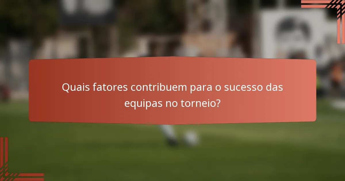 Quais fatores contribuem para o sucesso das equipas no torneio?