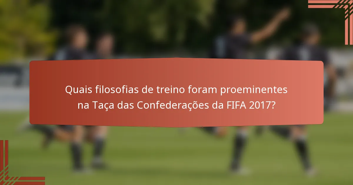 Quais filosofias de treino foram proeminentes na Taça das Confederações da FIFA 2017?