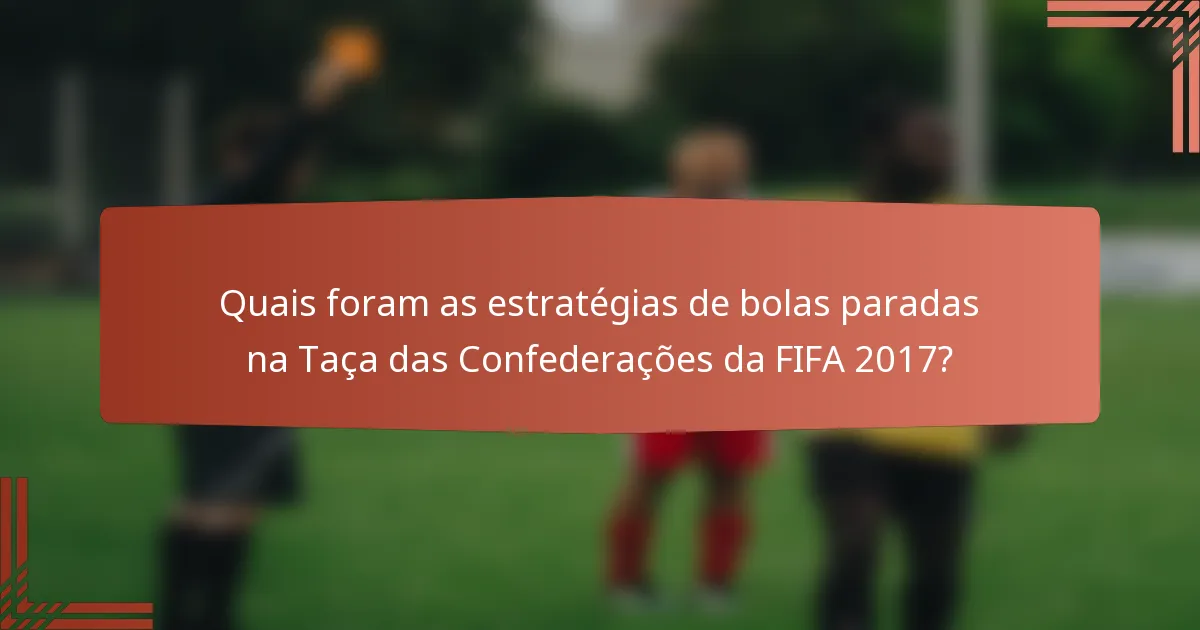 Quais foram as estratégias de bolas paradas na Taça das Confederações da FIFA 2017?