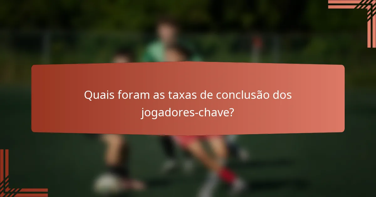 Quais foram as taxas de conclusão dos jogadores-chave?