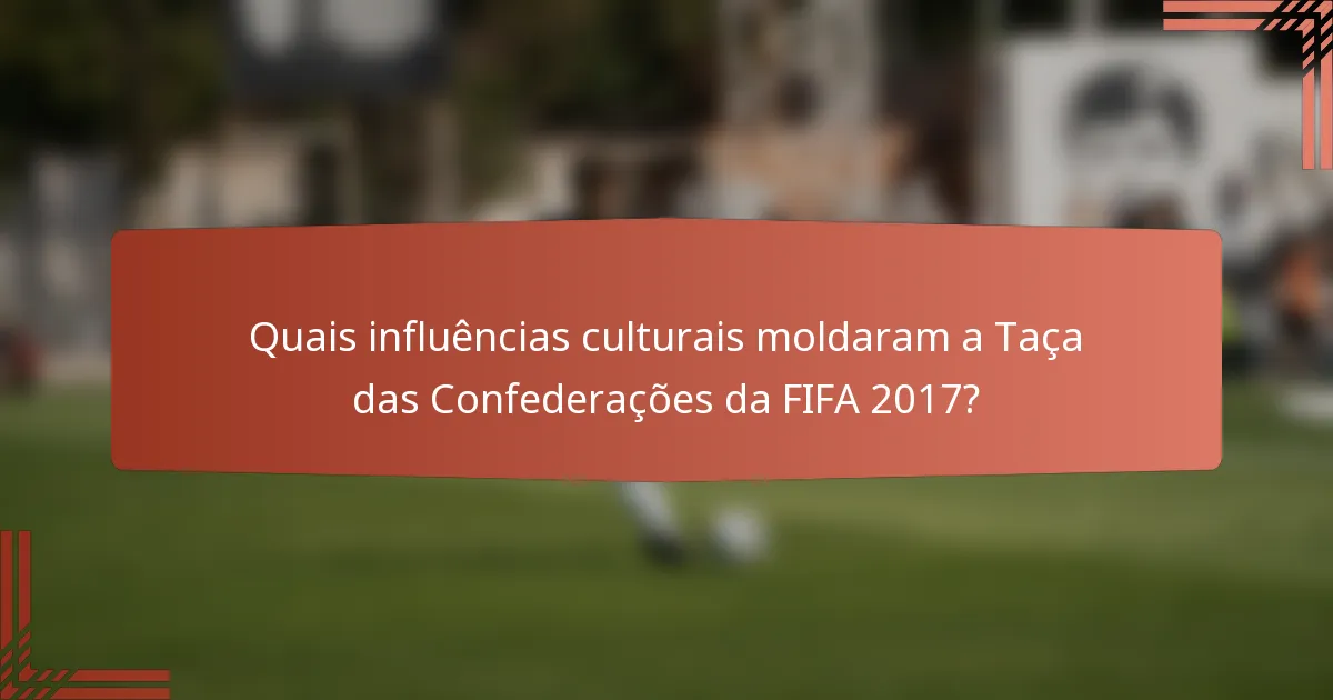 Quais influências culturais moldaram a Taça das Confederações da FIFA 2017?