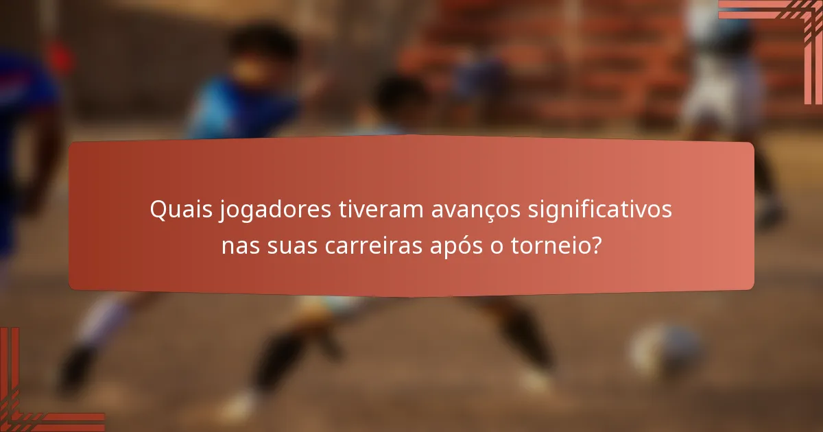 Quais jogadores tiveram avanços significativos nas suas carreiras após o torneio?