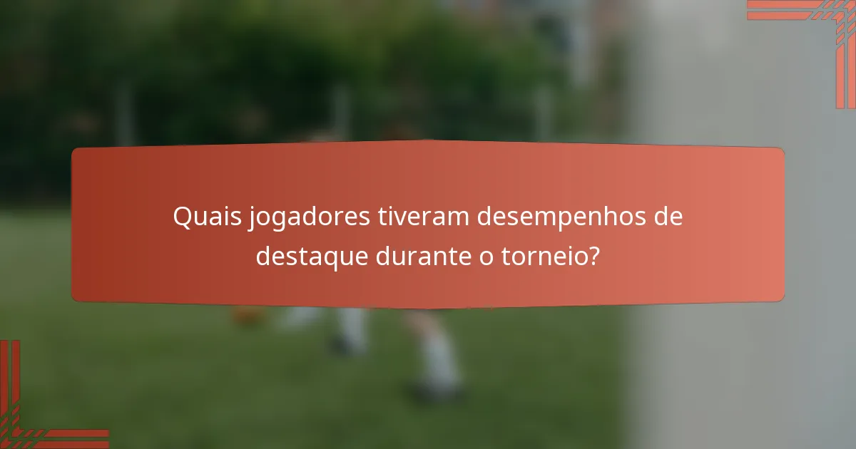 Quais jogadores tiveram desempenhos de destaque durante o torneio?