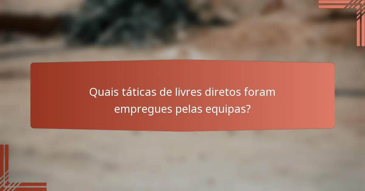 Quais táticas de livres diretos foram empregues pelas equipas?