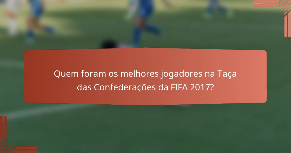 Quem foram os melhores jogadores na Taça das Confederações da FIFA 2017?