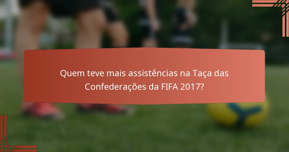 Quem teve mais assistências na Taça das Confederações da FIFA 2017?